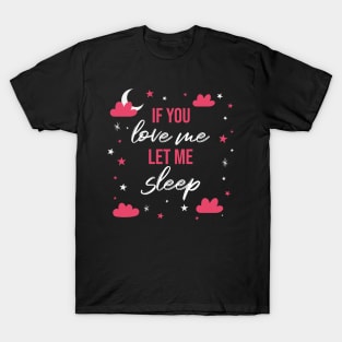 If you love me let me sleep T-Shirt